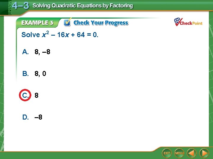 Solve x 2 – 16 x + 64 = 0. A. 8, – 8