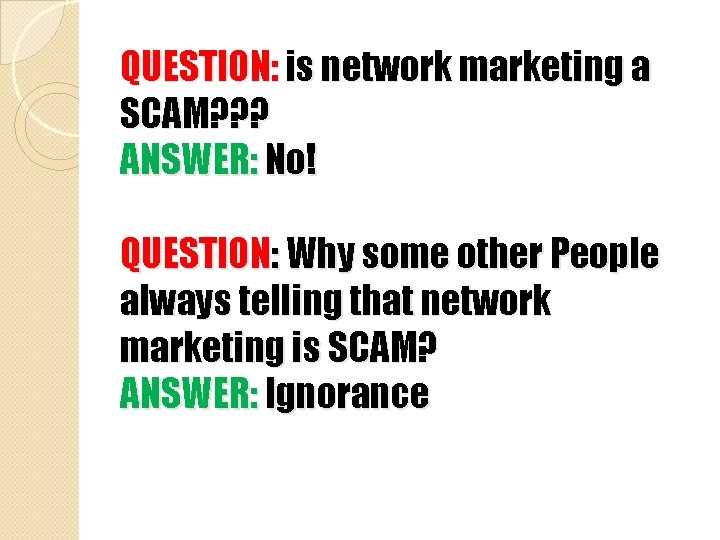 QUESTION: is network marketing a SCAM? ? ? ANSWER: No! QUESTION: Why some other