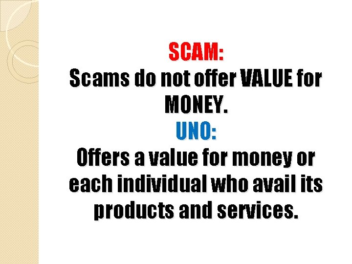 SCAM: Scams do not offer VALUE for MONEY. UNO: Offers a value for money