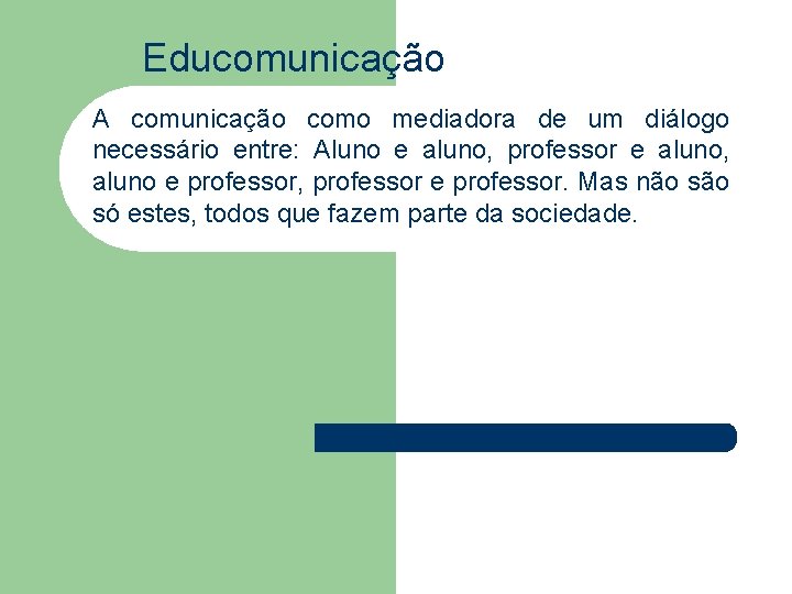 Educomunicação A comunicação como mediadora de um diálogo necessário entre: Aluno e aluno, professor