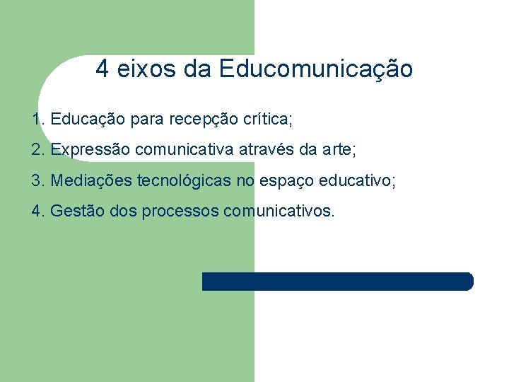 4 eixos da Educomunicação 1. Educação para recepção crítica; 2. Expressão comunicativa através da