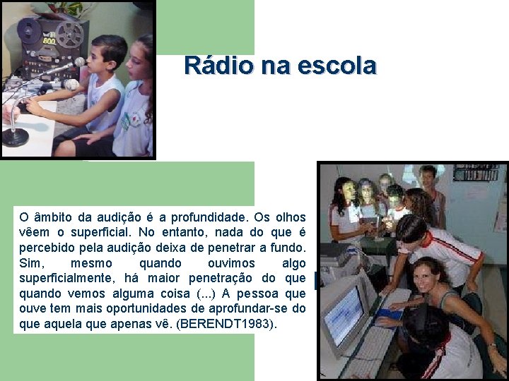 Rádio na escola O âmbito da audição é a profundidade. Os olhos vêem o