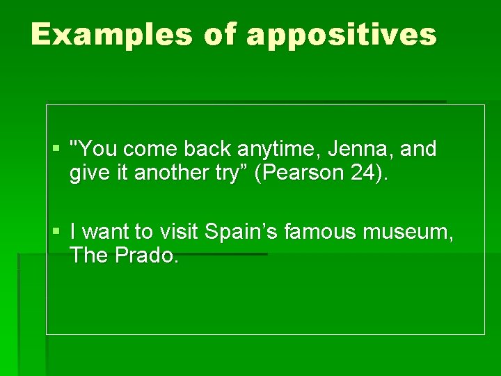 Examples of appositives § "You come back anytime, Jenna, and give it another try”
