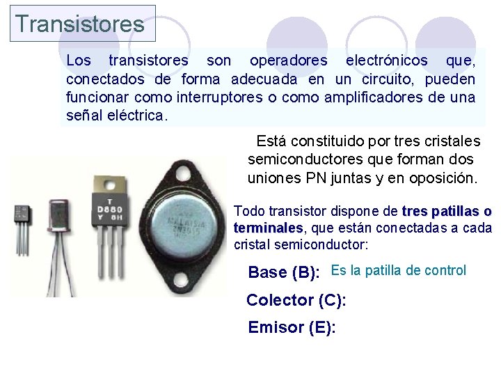 Transistores Los transistores son operadores electrónicos que, conectados de forma adecuada en un circuito,