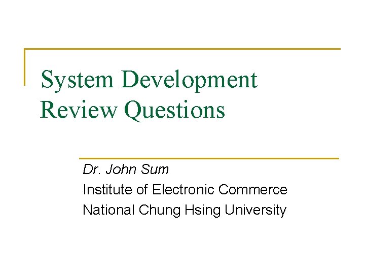 System Development Review Questions Dr. John Sum Institute of Electronic Commerce National Chung Hsing