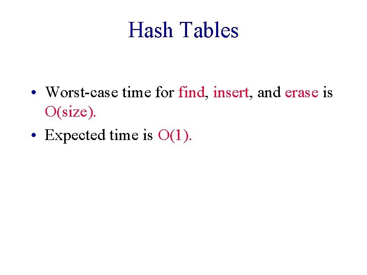 Hash Tables • Worst-case time for find, insert, and erase is O(size). • Expected