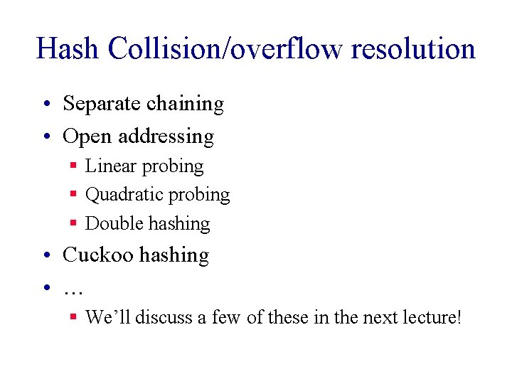 Hash Collision/overflow resolution • Separate chaining • Open addressing § Linear probing § Quadratic