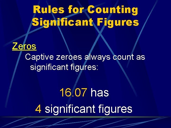 Rules for Counting Significant Figures Zeros Captive zeroes always count as significant figures: 16.