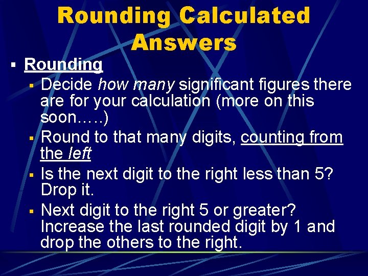 Rounding Calculated Answers § Rounding § § Decide how many significant figures there are