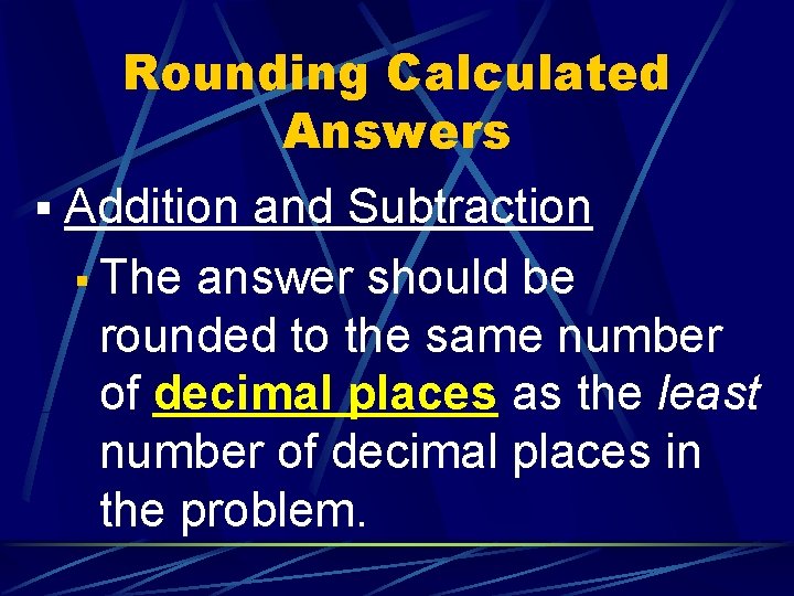 Rounding Calculated Answers § Addition and Subtraction § The answer should be rounded to
