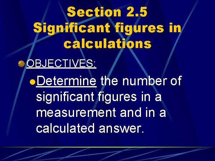 Section 2. 5 Significant figures in calculations OBJECTIVES: l. Determine the number of significant