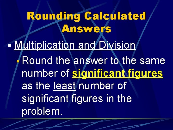 Rounding Calculated Answers § Multiplication and Division § Round the answer to the same