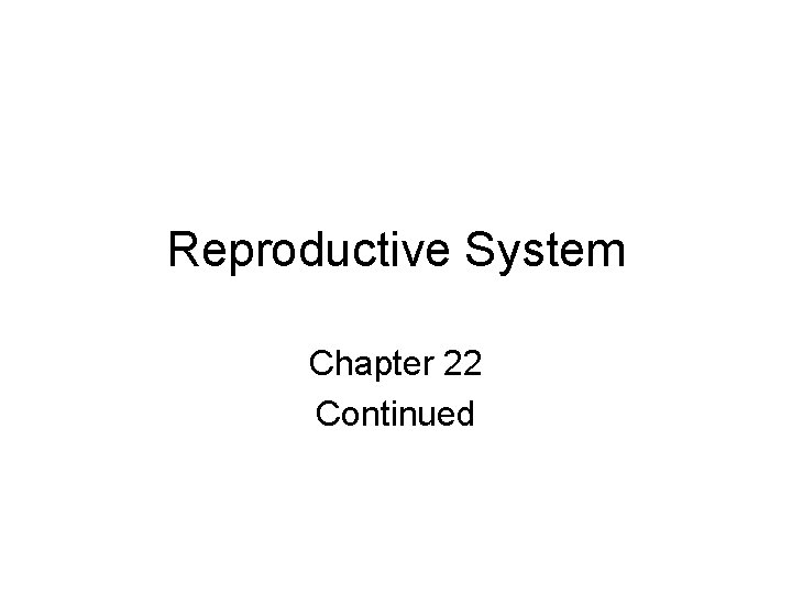 Reproductive System Chapter 22 Continued 