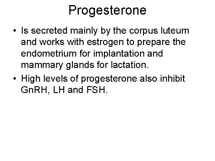 Progesterone • Is secreted mainly by the corpus luteum and works with estrogen to