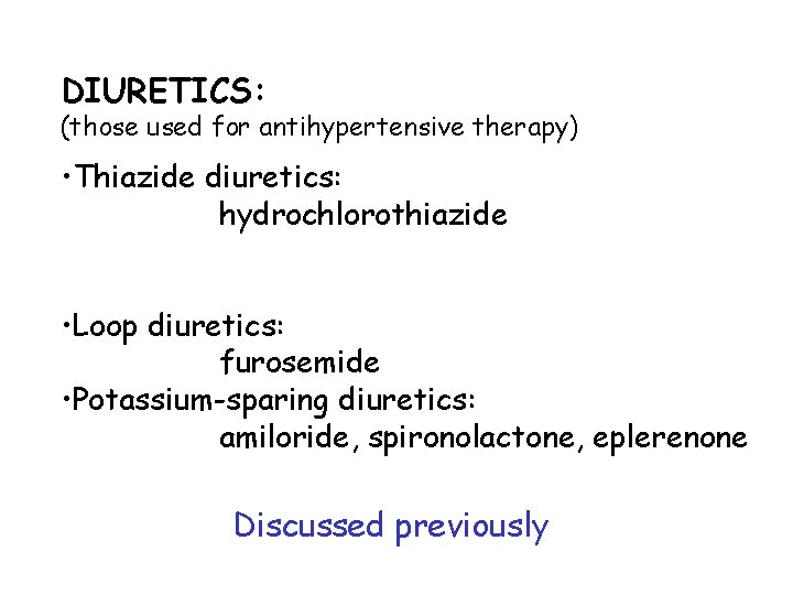 DIURETICS: (those used for antihypertensive therapy) • Thiazide diuretics: hydrochlorothiazide • Loop diuretics: furosemide