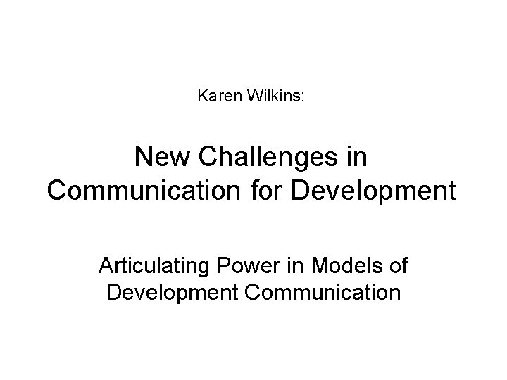 Karen Wilkins: New Challenges in Communication for Development Articulating Power in Models of Development