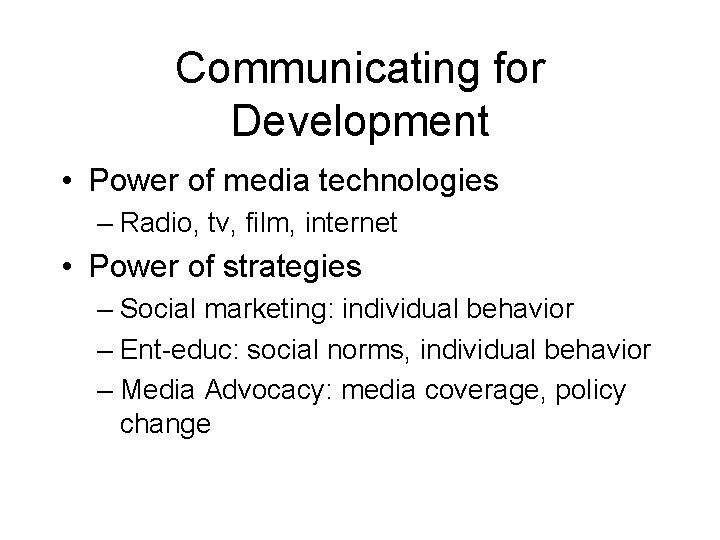 Communicating for Development • Power of media technologies – Radio, tv, film, internet •