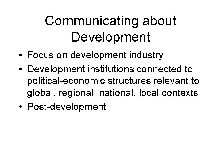 Communicating about Development • Focus on development industry • Development institutions connected to political-economic