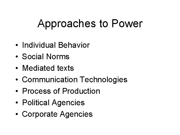 Approaches to Power • • Individual Behavior Social Norms Mediated texts Communication Technologies Process