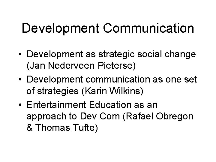 Development Communication • Development as strategic social change (Jan Nederveen Pieterse) • Development communication