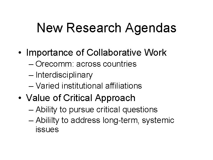 New Research Agendas • Importance of Collaborative Work – Orecomm: across countries – Interdisciplinary