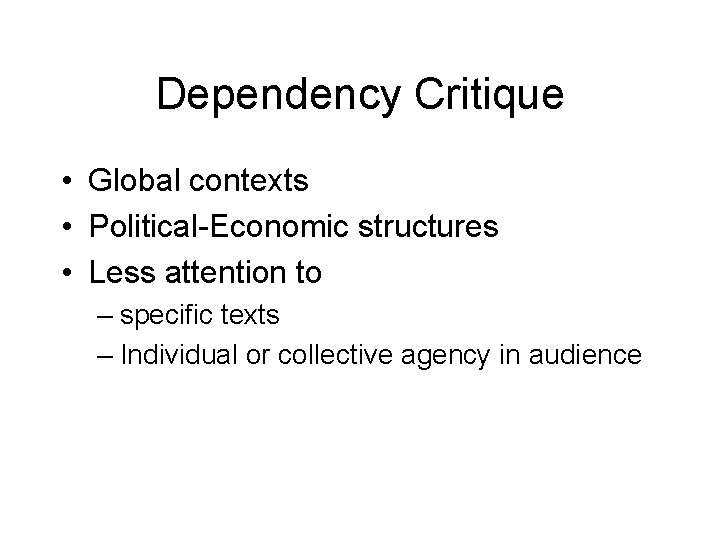 Dependency Critique • Global contexts • Political-Economic structures • Less attention to – specific