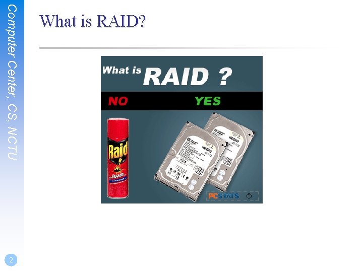 Computer Center, CS, NCTU 2 What is RAID? 