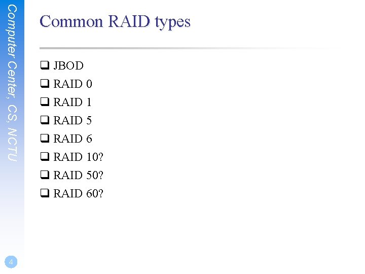 Computer Center, CS, NCTU 4 Common RAID types q JBOD q RAID 0 q