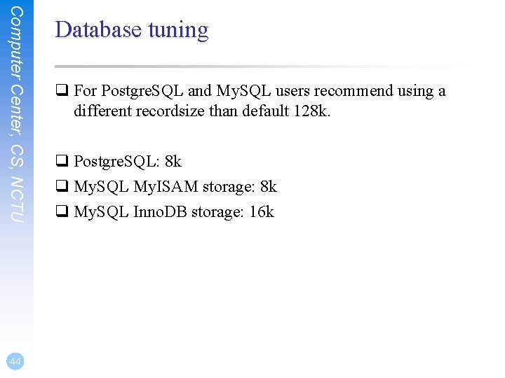 Computer Center, CS, NCTU 44 Database tuning q For Postgre. SQL and My. SQL