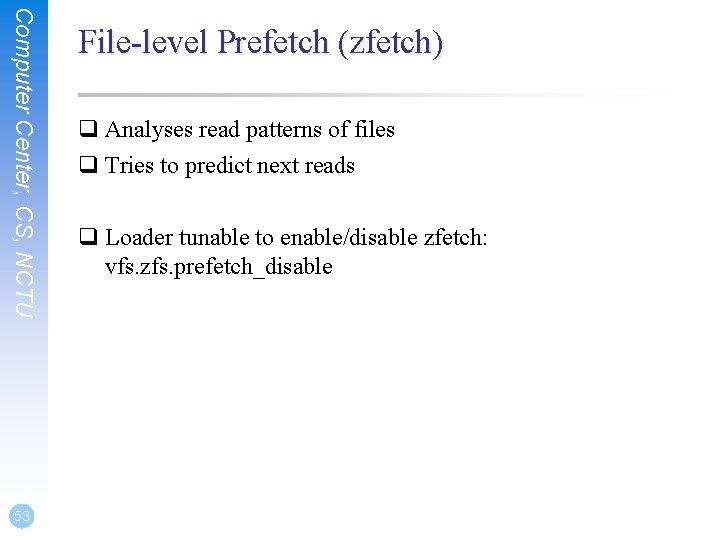Computer Center, CS, NCTU 53 File-level Prefetch (zfetch) q Analyses read patterns of files