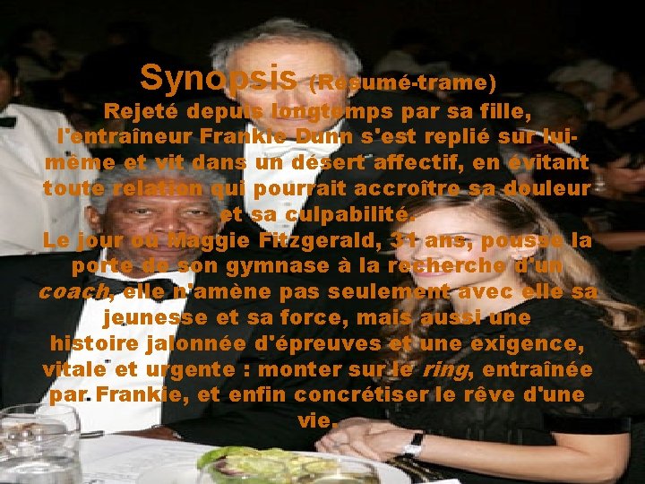 Synopsis (Résumé-trame) Rejeté depuis longtemps par sa fille, l'entraîneur Frankie Dunn s'est replié sur