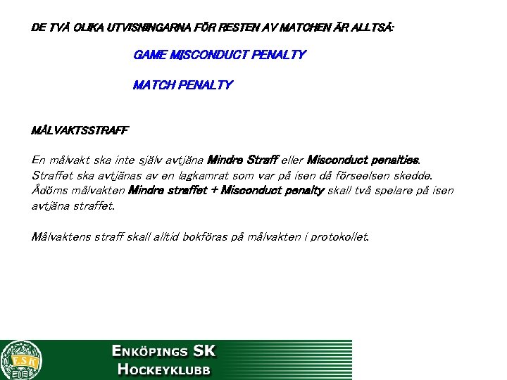 DE TVÅ OLIKA UTVISNINGARNA FÖR RESTEN AV MATCHEN ÄR ALLTSÅ: GAME MISCONDUCT PENALTY MATCH