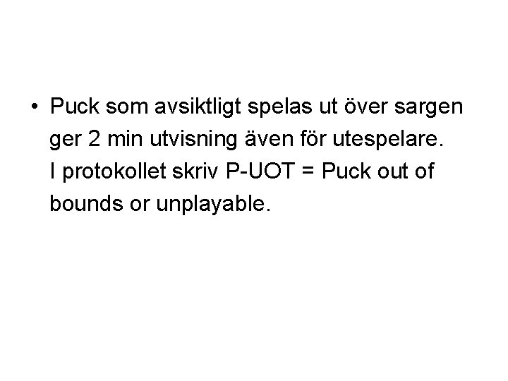  • Puck som avsiktligt spelas ut över sargen ger 2 min utvisning även