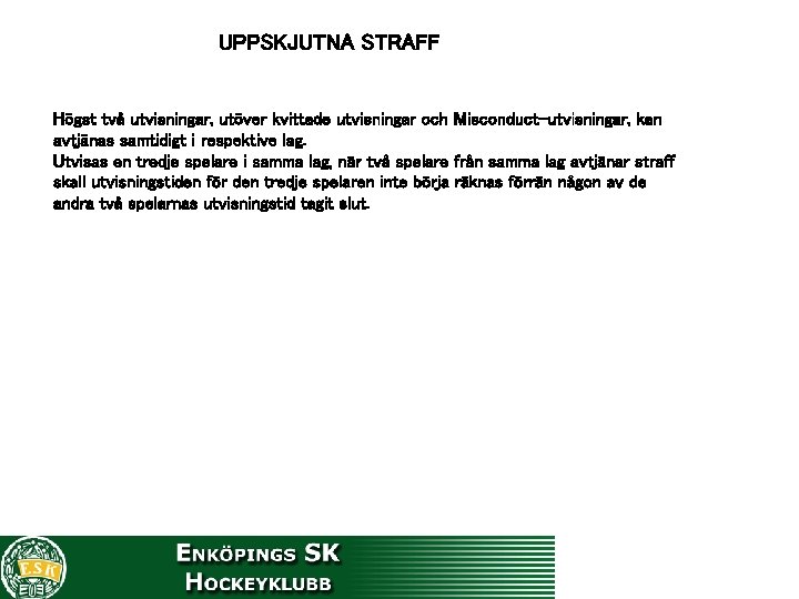 UPPSKJUTNA STRAFF Högst två utvisningar, utöver kvittade utvisningar och Misconduct-utvisningar, kan avtjänas samtidigt i