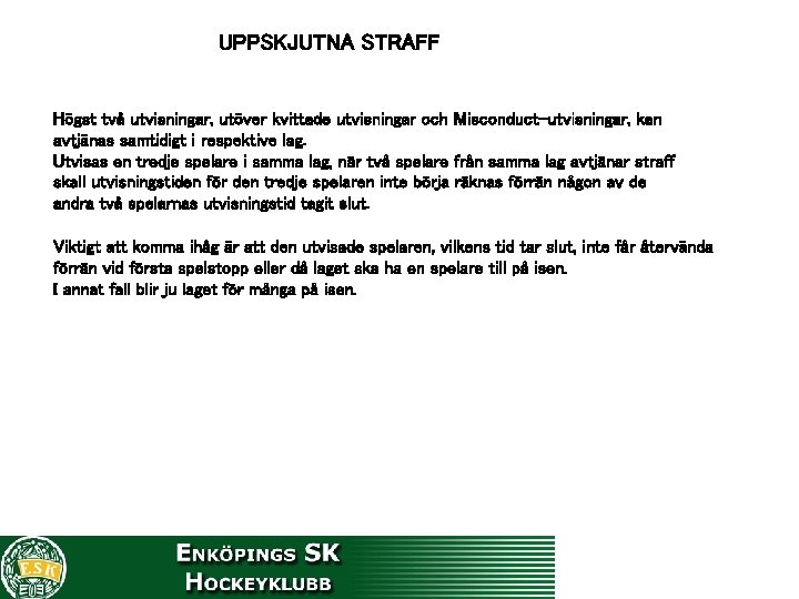 UPPSKJUTNA STRAFF Högst två utvisningar, utöver kvittade utvisningar och Misconduct-utvisningar, kan avtjänas samtidigt i