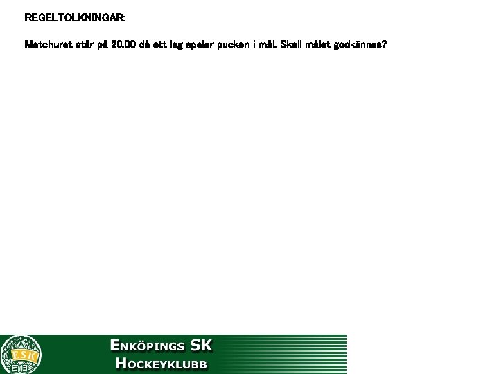 REGELTOLKNINGAR: Matchuret står på 20. 00 då ett lag spelar pucken i mål. Skall