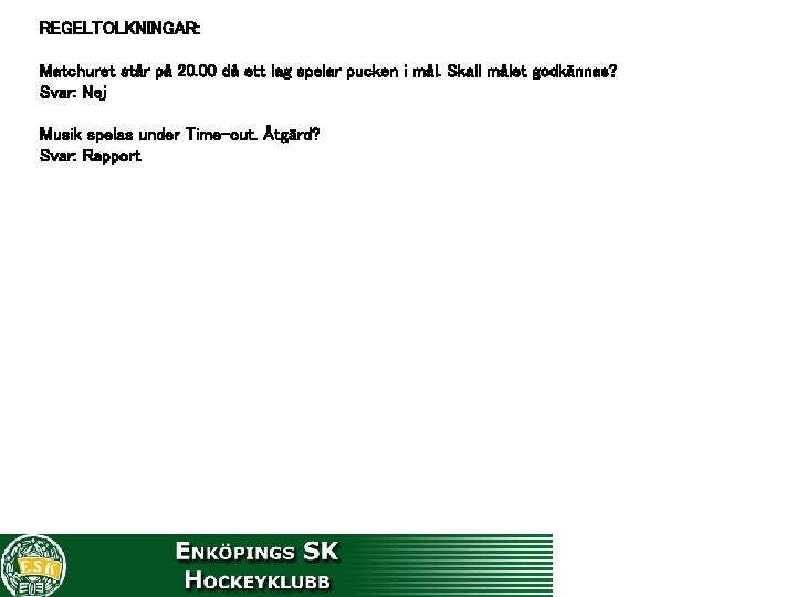 REGELTOLKNINGAR: Matchuret står på 20. 00 då ett lag spelar pucken i mål. Skall