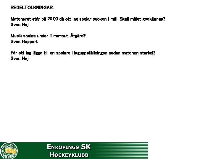 REGELTOLKNINGAR: Matchuret står på 20. 00 då ett lag spelar pucken i mål. Skall