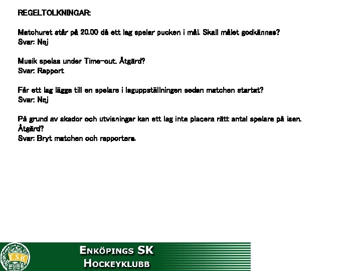 REGELTOLKNINGAR: Matchuret står på 20. 00 då ett lag spelar pucken i mål. Skall