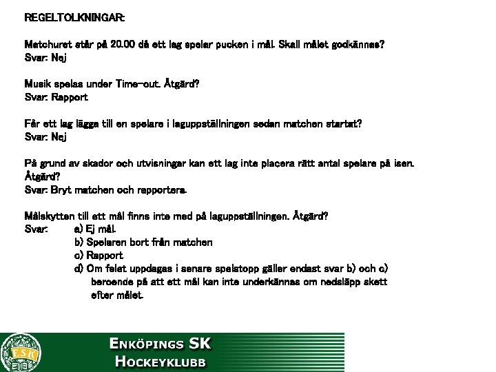 REGELTOLKNINGAR: Matchuret står på 20. 00 då ett lag spelar pucken i mål. Skall