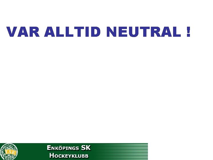 VAR ALLTID NEUTRAL ! 