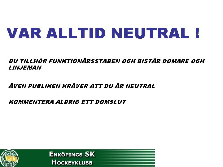 VAR ALLTID NEUTRAL ! DU TILLHÖR FUNKTIONÄRSSTABEN OCH BISTÅR DOMARE OCH LINJEMÄN ÄVEN PUBLIKEN