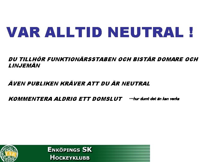 VAR ALLTID NEUTRAL ! DU TILLHÖR FUNKTIONÄRSSTABEN OCH BISTÅR DOMARE OCH LINJEMÄN ÄVEN PUBLIKEN