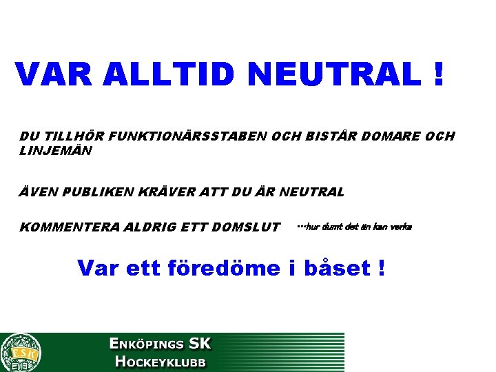 VAR ALLTID NEUTRAL ! DU TILLHÖR FUNKTIONÄRSSTABEN OCH BISTÅR DOMARE OCH LINJEMÄN ÄVEN PUBLIKEN