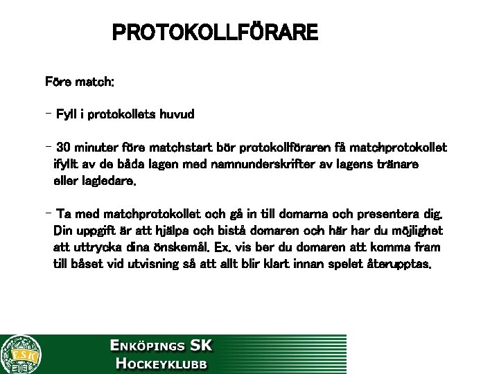 PROTOKOLLFÖRARE Före match: - Fyll i protokollets huvud - 30 minuter före matchstart bör