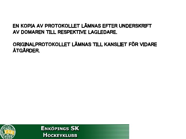 EN KOPIA AV PROTOKOLLET LÄMNAS EFTER UNDERSKRIFT AV DOMAREN TILL RESPEKTIVE LAGLEDARE. ORIGINALPROTOKOLLET LÄMNAS