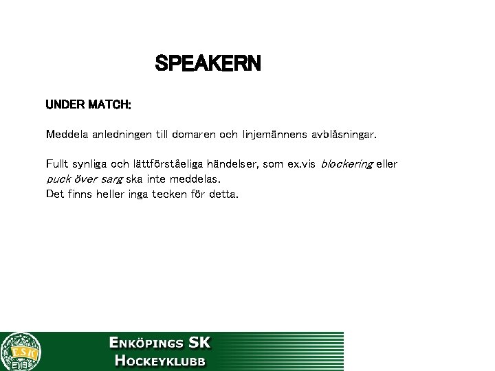 SPEAKERN UNDER MATCH: Meddela anledningen till domaren och linjemännens avblåsningar. Fullt synliga och lättförståeliga