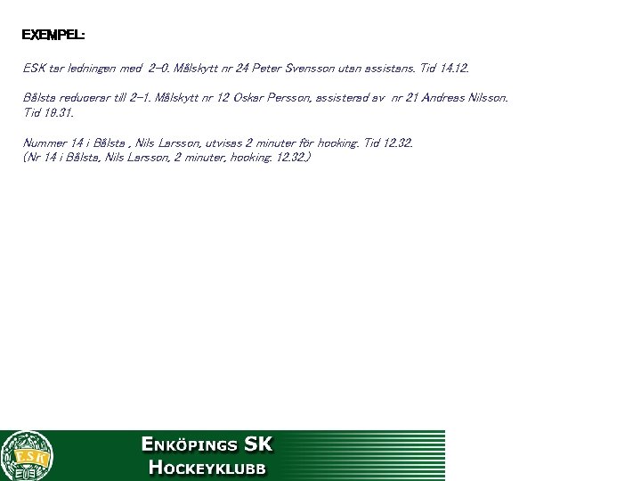 EXEMPEL: ESK tar ledningen med 2 -0. Målskytt nr 24 Peter Svensson utan assistans.