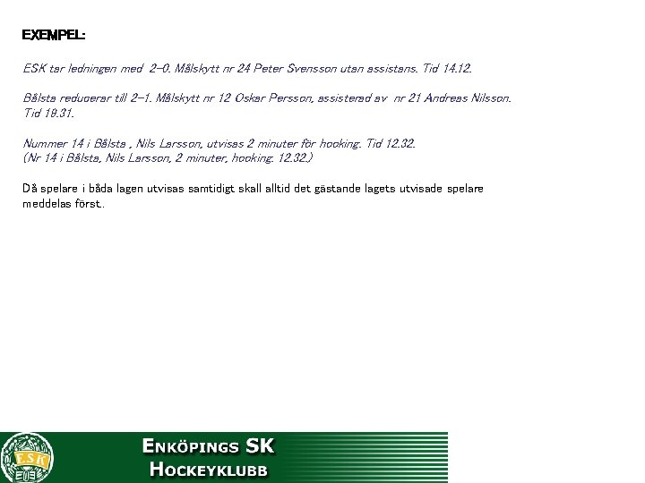 EXEMPEL: ESK tar ledningen med 2 -0. Målskytt nr 24 Peter Svensson utan assistans.