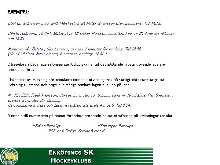 EXEMPEL: ESK tar ledningen med 2 -0. Målskytt nr 24 Peter Svensson utan assistans.